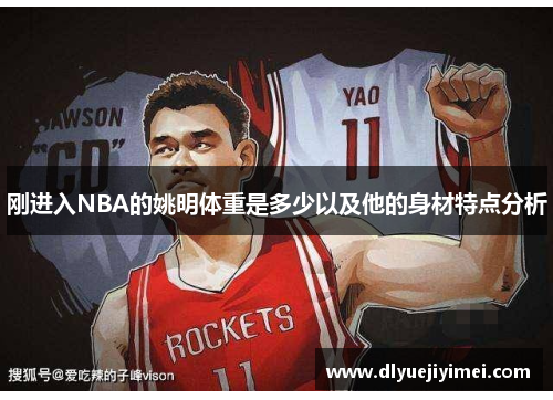 刚进入NBA的姚明体重是多少以及他的身材特点分析