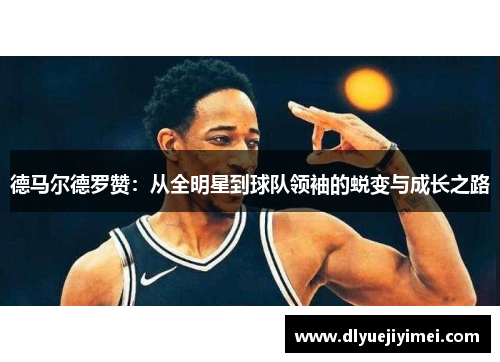 德马尔德罗赞：从全明星到球队领袖的蜕变与成长之路